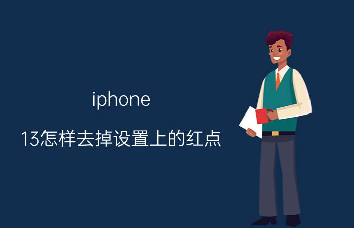 iphone 13怎样去掉设置上的红点 iphone 小红点消除？